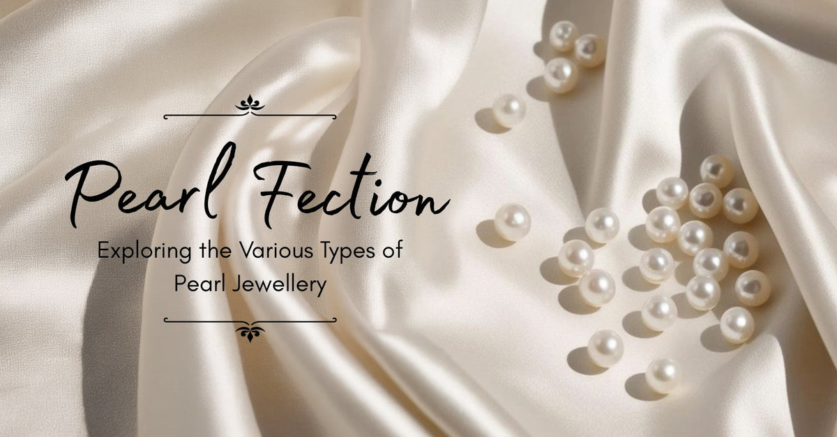 Pearl-fection: Exploring the Various Types of Pearl Jewellery